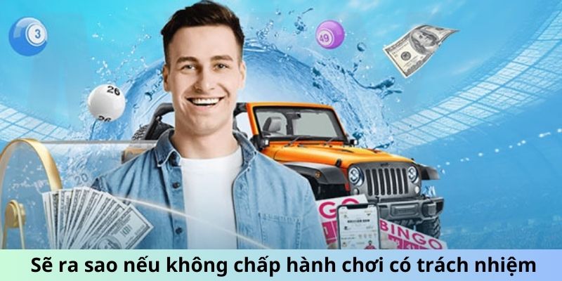 Sẽ ra sao nếu người dùng không chấp hành chơi có trách nhiệm