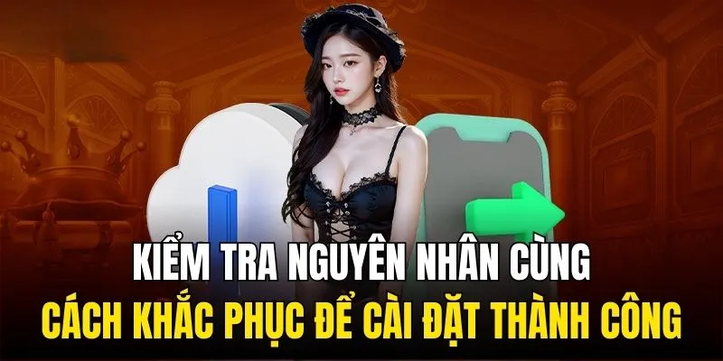 Kiểm tra nguyên nhân cùng cách khắc phục để cài đặt thành công