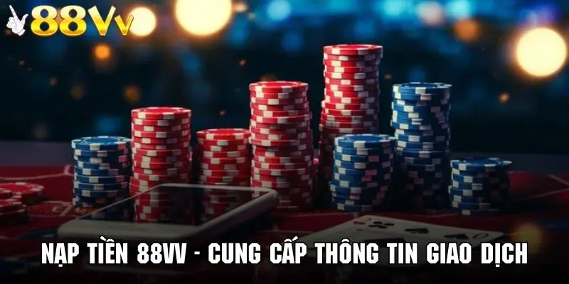 Bạn sẽ cung cấp thông tin thật chính xác để nạp tiền 88VV thành công