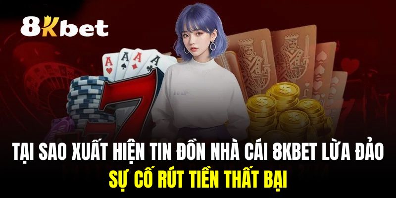 Nhà cái 8KBET uy tín bị người chơi vu khống lừa đảo do rút tiền thất bại